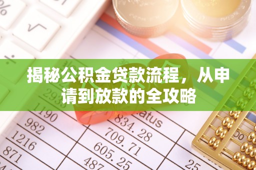 青神揭秘公积金贷款流程，从申请到放款的全攻略