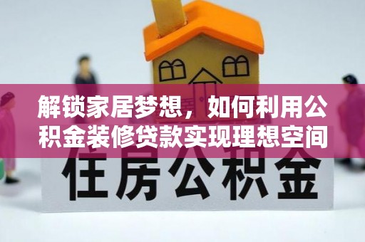 青神解锁家居梦想，如何利用公积金装修贷款实现理想空间