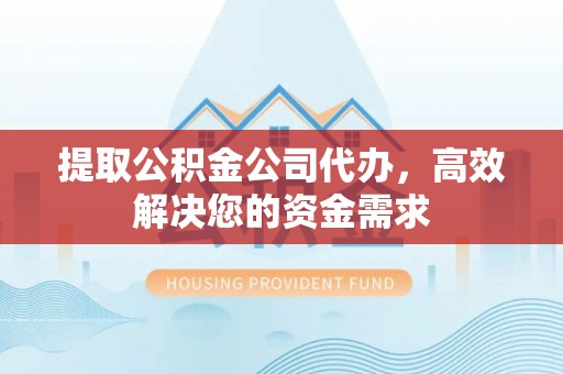 青神提取公积金公司代办，高效解决您的资金需求