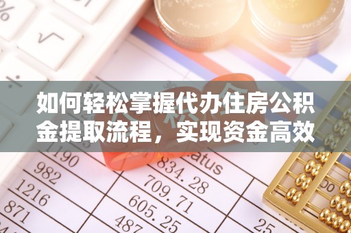 青神如何轻松掌握代办住房公积金提取流程，实现资金高效利用