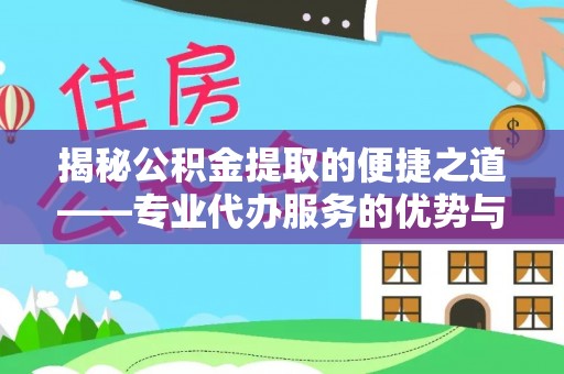 青神揭秘公积金提取的便捷之道——专业代办服务的优势与选择