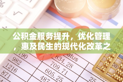 青神公积金服务提升，优化管理，惠及民生的现代化改革之路