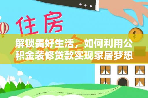 青神解锁美好生活，如何利用公积金装修贷款实现家居梦想