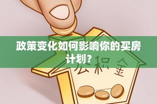 青神政策变化如何影响你的买房计划？