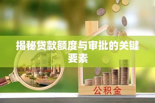 青神揭秘贷款额度与审批的关键要素