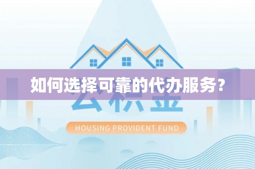 青神如何选择可靠的代办服务？