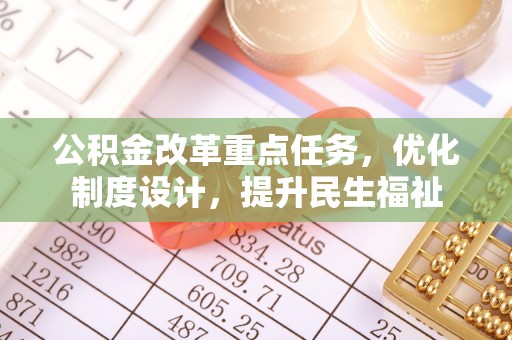 青神公积金改革重点任务，优化制度设计，提升民生福祉