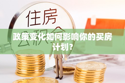 青神政策变化如何影响你的买房计划？