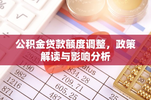 青神公积金贷款额度调整，政策解读与影响分析