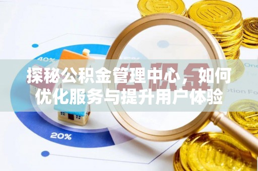 青神探秘公积金管理中心，如何优化服务与提升用户体验