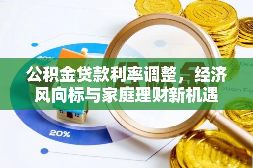 青神公积金贷款利率调整，经济风向标与家庭理财新机遇