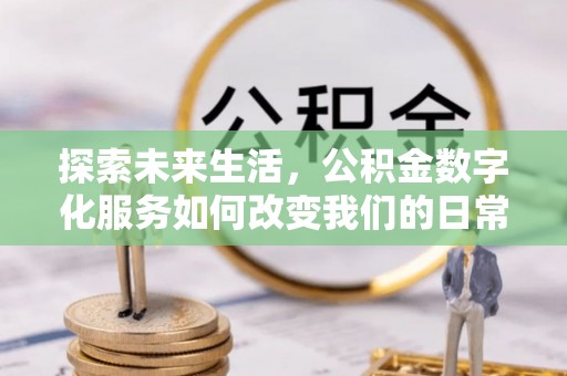青神探索未来生活，公积金数字化服务如何改变我们的日常