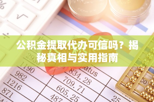 青神公积金提取代办可信吗？揭秘真相与实用指南