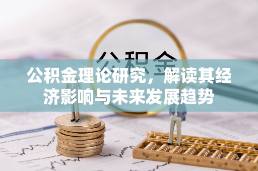 青神公积金理论研究，解读其经济影响与未来发展趋势