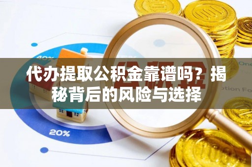 青神代办提取公积金靠谱吗？揭秘背后的风险与选择