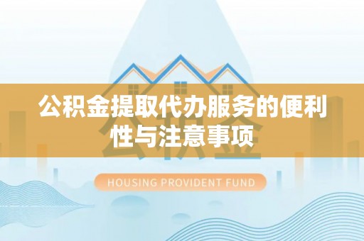 青神公积金提取代办服务的便利性与注意事项